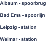 Albaum - spoorbrug  Bad Ems - spoorlijn  Leipzig - station  Weimar - station
