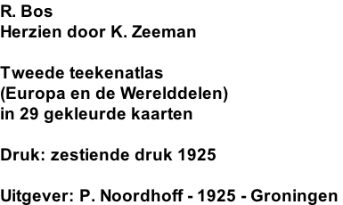 R. Bos Herzien door K. Zeeman  Tweede teekenatlas (Europa en de Werelddelen) in 29 gekleurde kaarten  Druk: zestiende druk 1925  Uitgever: P. Noordhoff - 1925 - Groningen